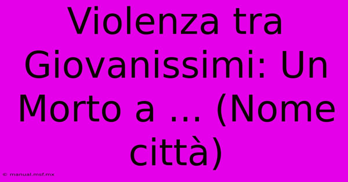 Violenza Tra Giovanissimi: Un Morto A ... (Nome Città)