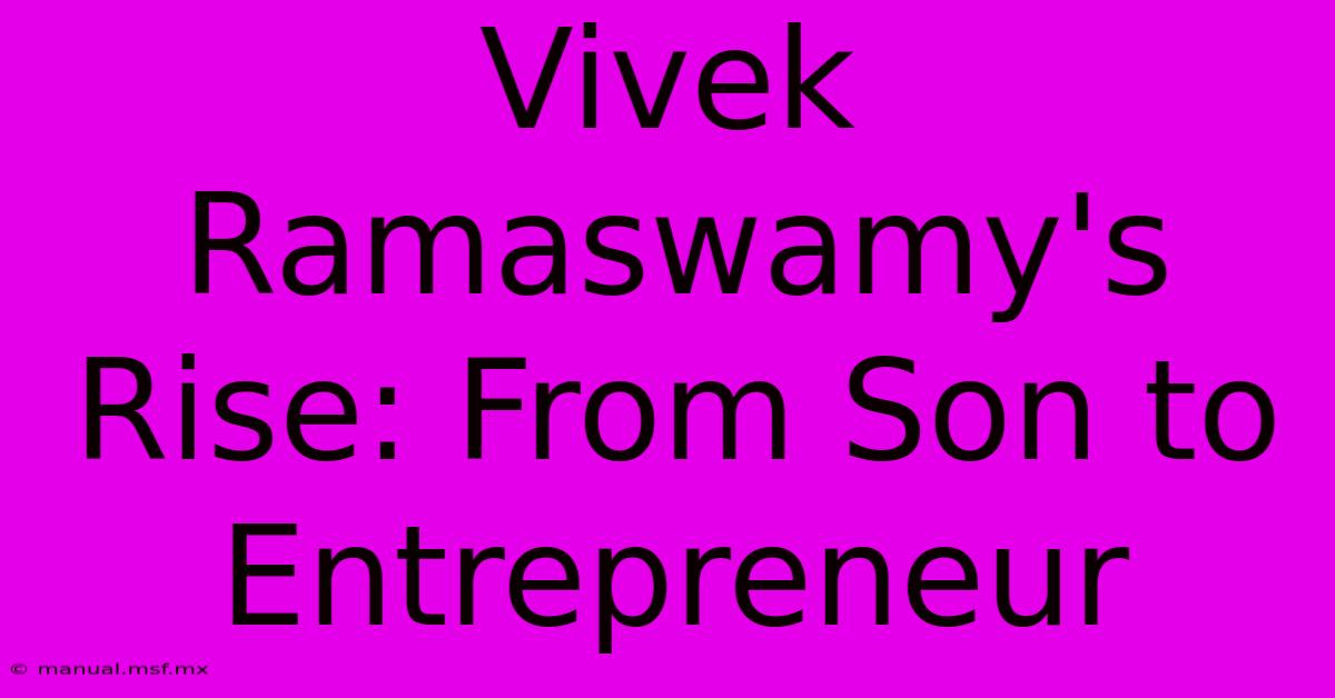 Vivek Ramaswamy's Rise: From Son To Entrepreneur