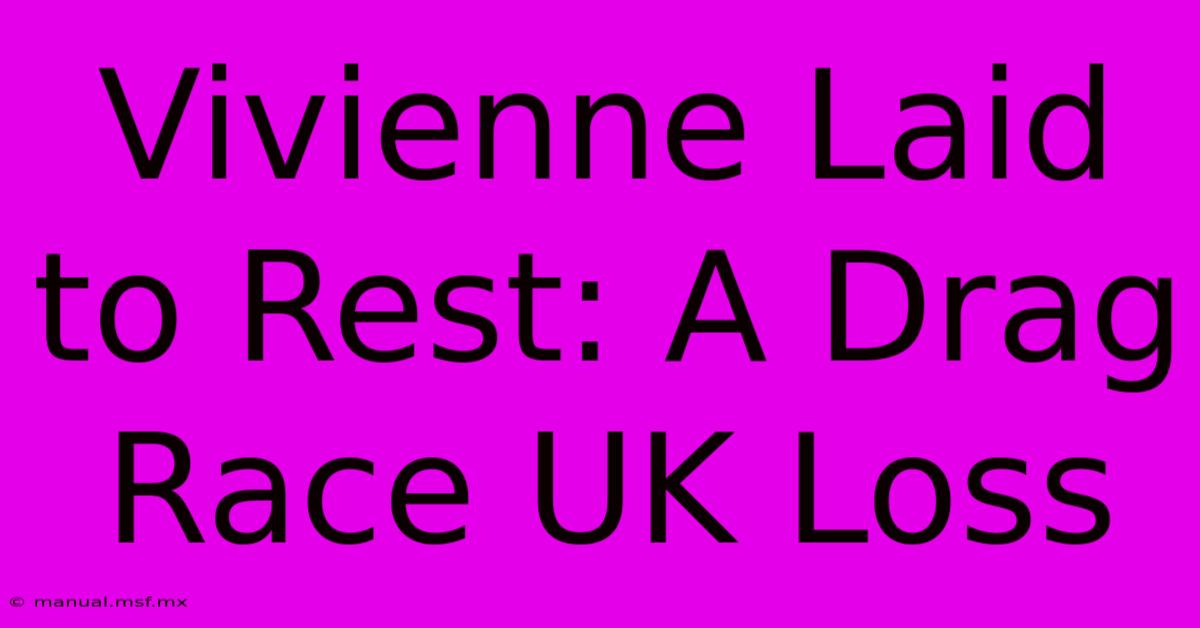 Vivienne Laid To Rest: A Drag Race UK Loss