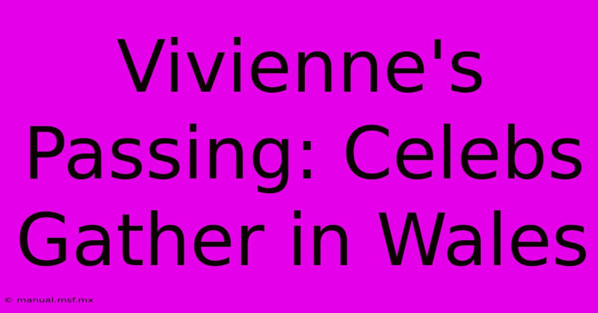 Vivienne's Passing: Celebs Gather In Wales