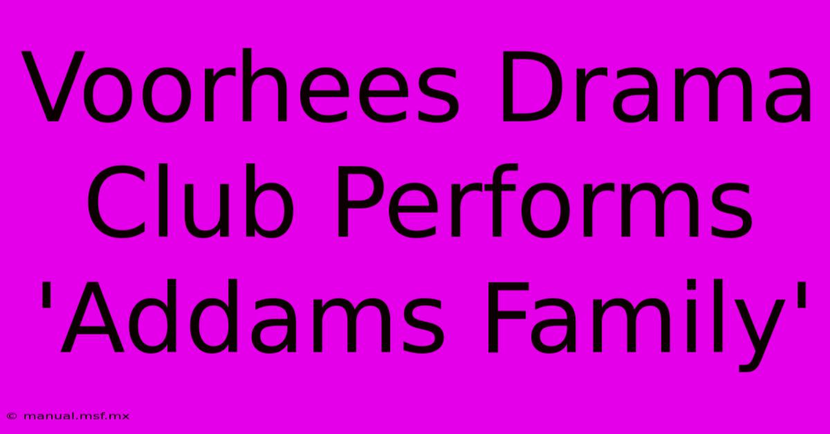 Voorhees Drama Club Performs 'Addams Family' 