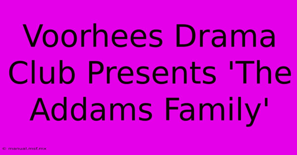 Voorhees Drama Club Presents 'The Addams Family'