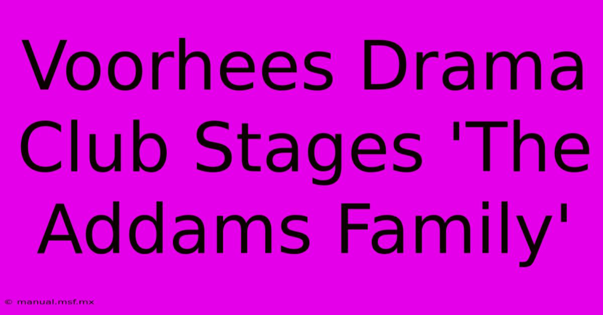 Voorhees Drama Club Stages 'The Addams Family'