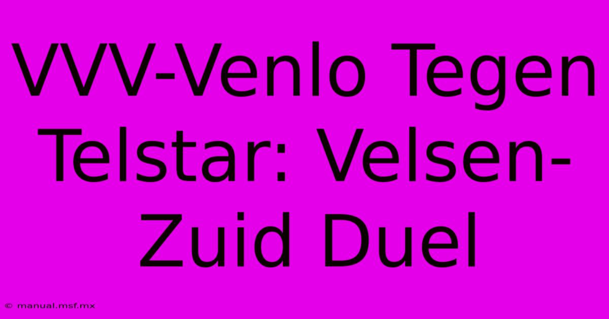 VVV-Venlo Tegen Telstar: Velsen-Zuid Duel