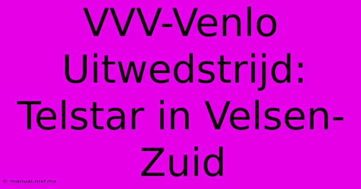 VVV-Venlo Uitwedstrijd: Telstar In Velsen-Zuid