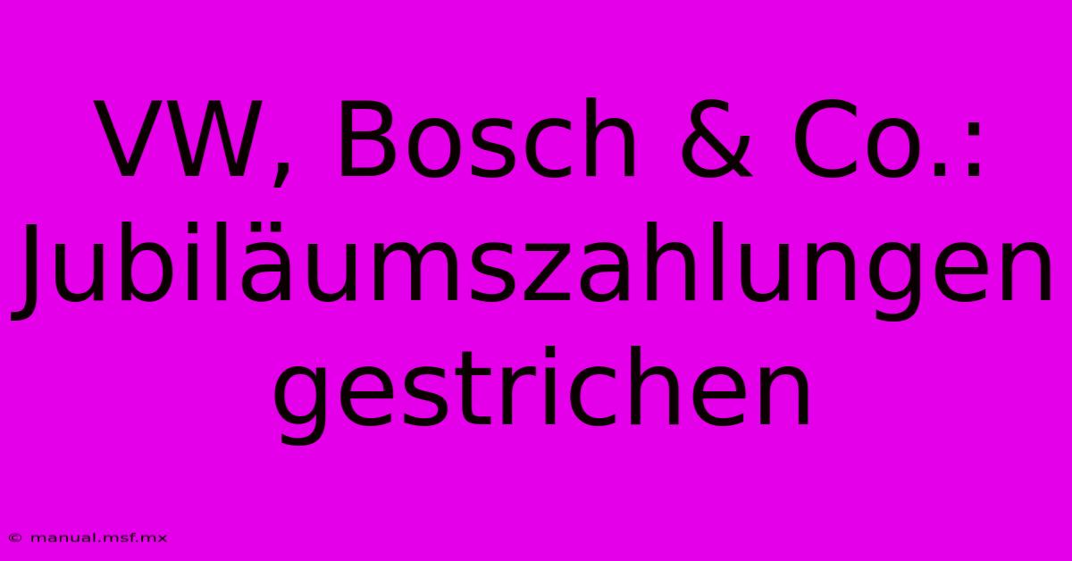 VW, Bosch & Co.: Jubiläumszahlungen Gestrichen