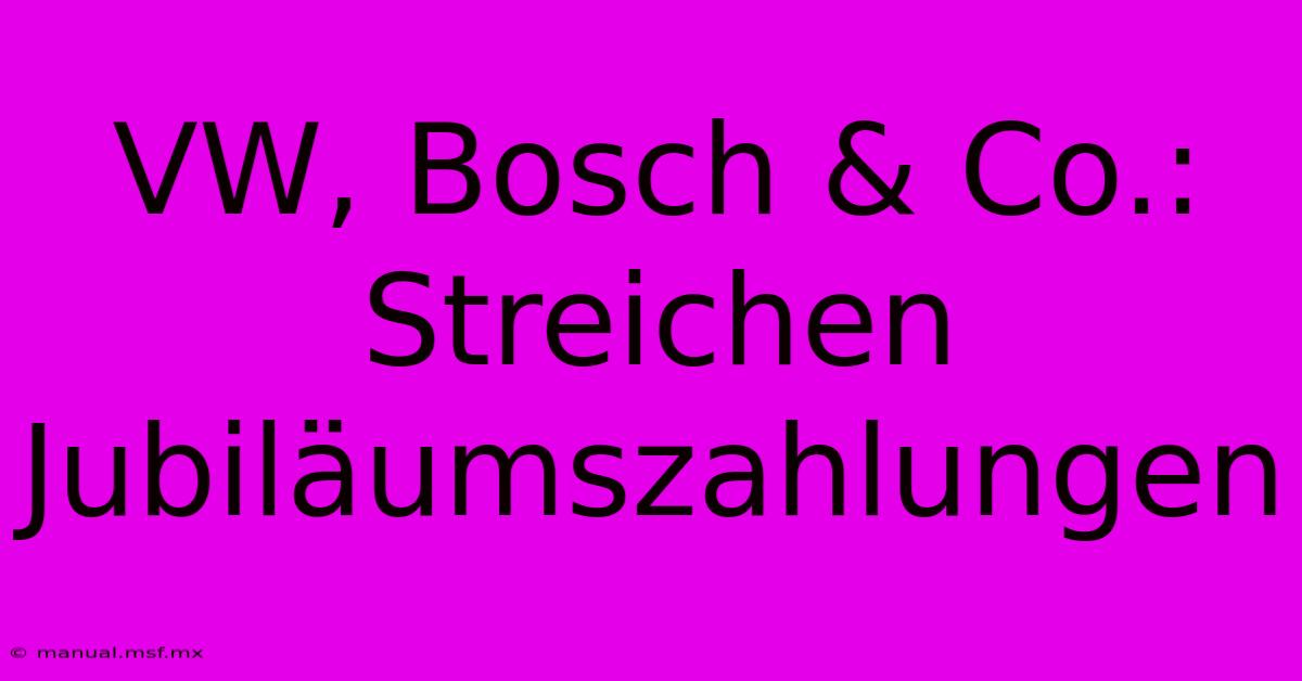 VW, Bosch & Co.: Streichen Jubiläumszahlungen 