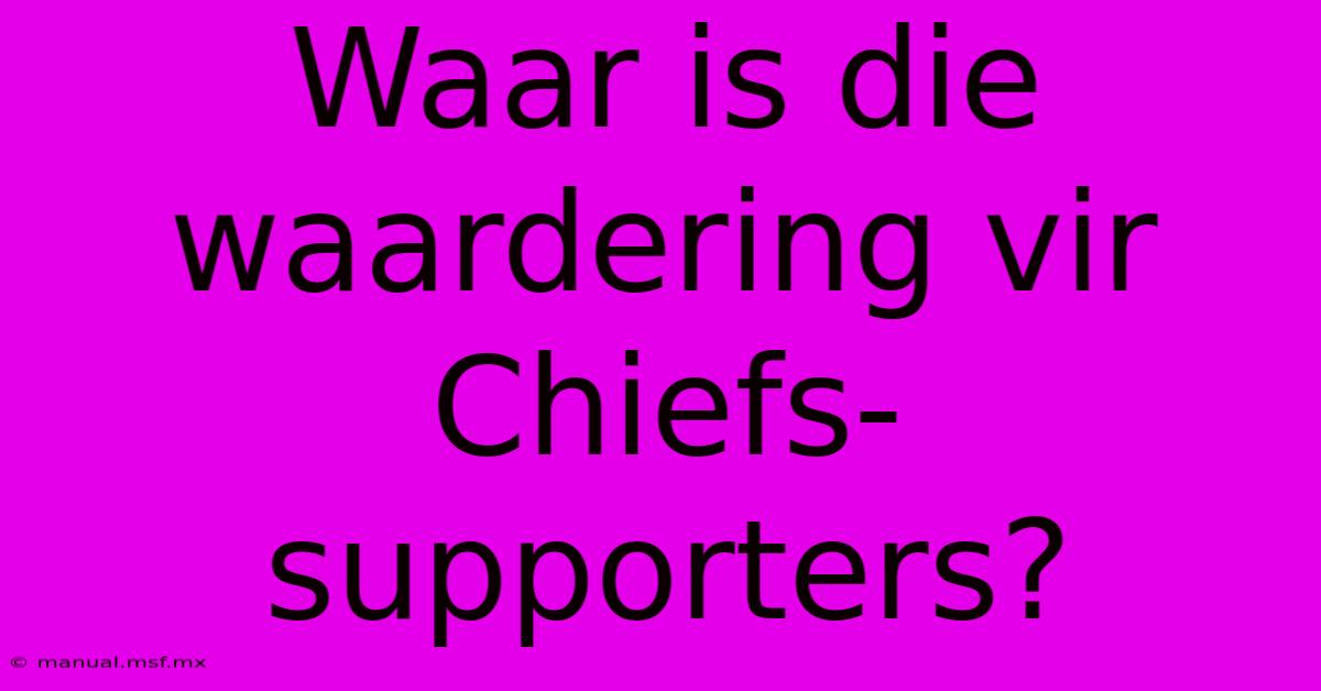 Waar Is Die Waardering Vir Chiefs-supporters?