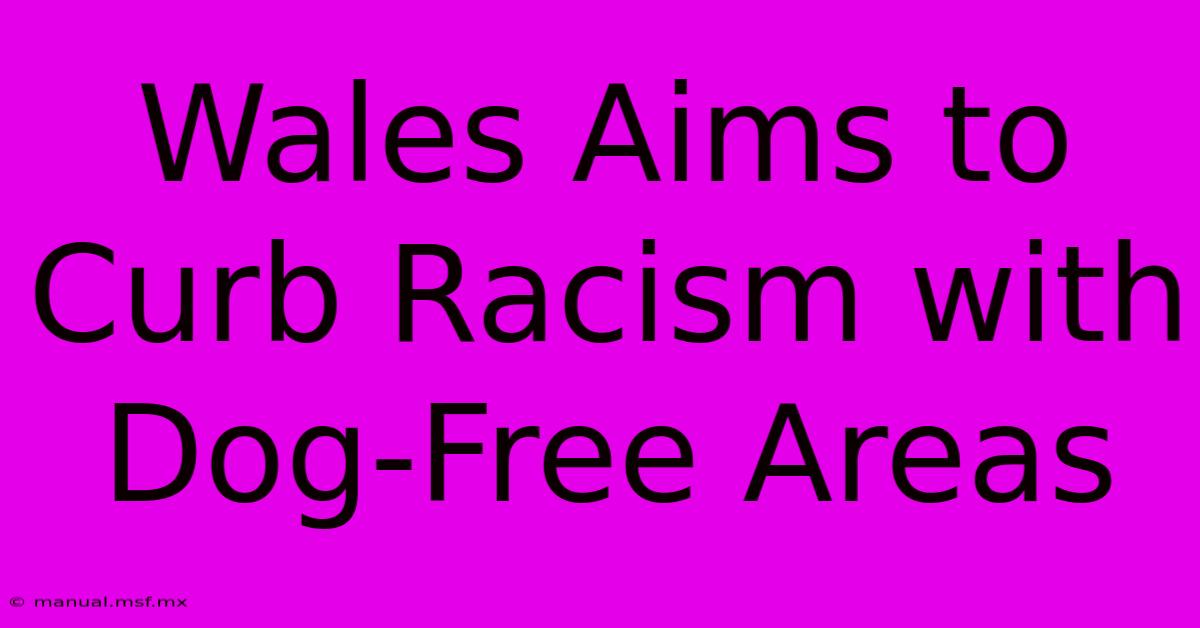 Wales Aims To Curb Racism With Dog-Free Areas