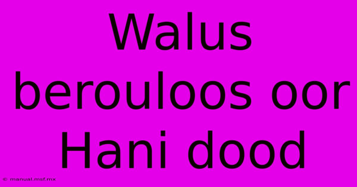 Walus Berouloos Oor Hani Dood