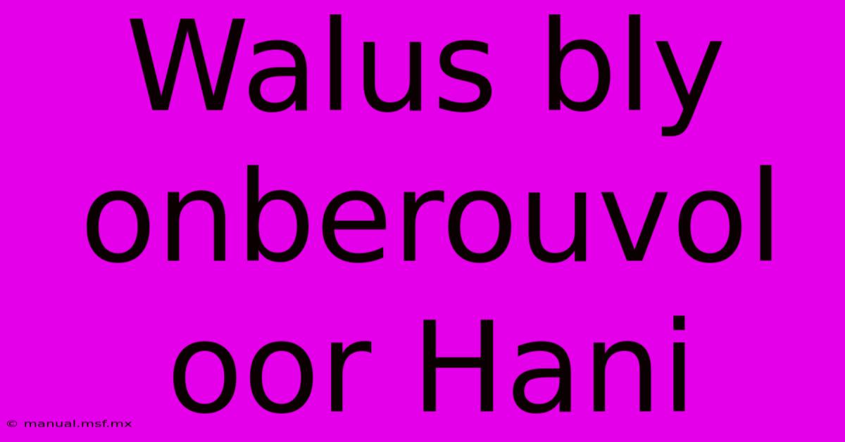 Walus Bly Onberouvol Oor Hani