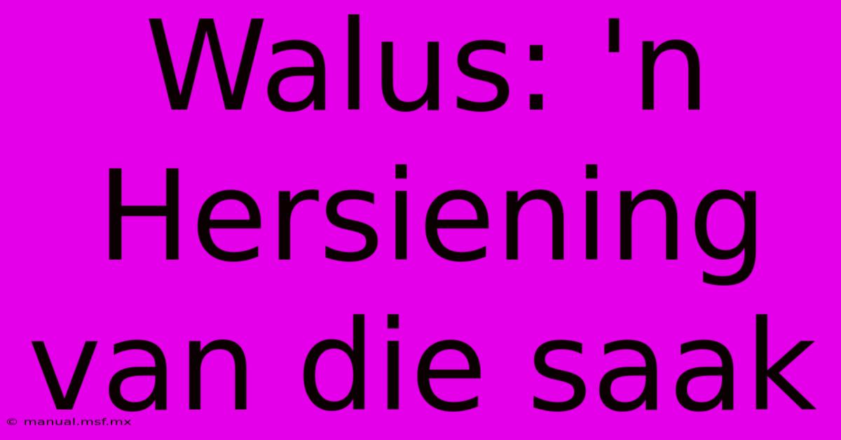 Walus: 'n Hersiening Van Die Saak