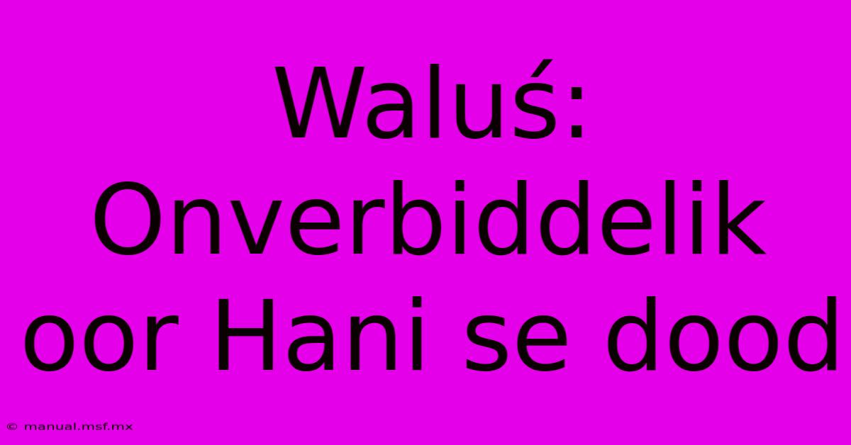 Waluś: Onverbiddelik Oor Hani Se Dood