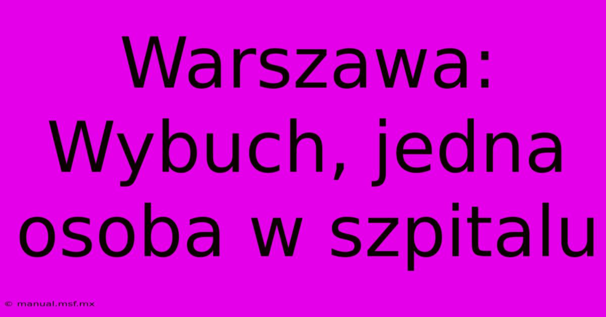 Warszawa: Wybuch, Jedna Osoba W Szpitalu