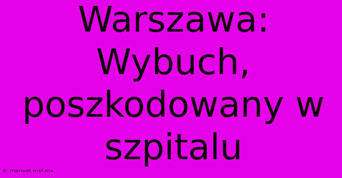 Warszawa: Wybuch, Poszkodowany W Szpitalu 