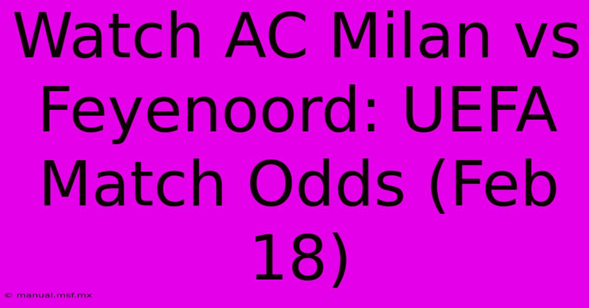 Watch AC Milan Vs Feyenoord: UEFA Match Odds (Feb 18)