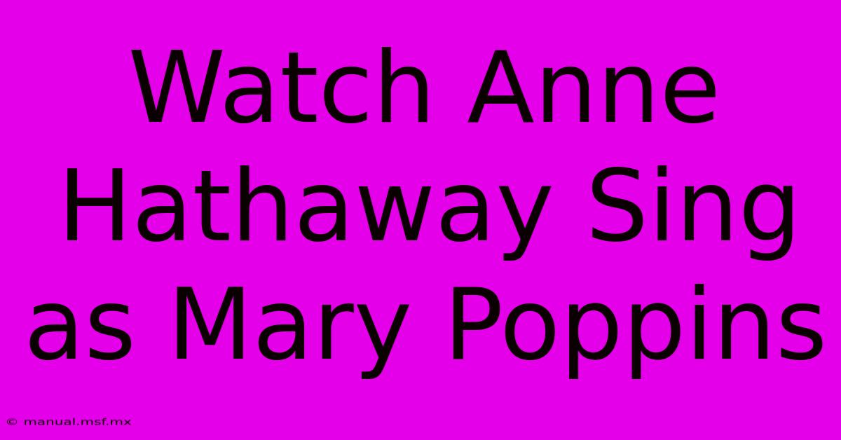 Watch Anne Hathaway Sing As Mary Poppins