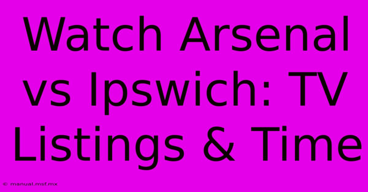 Watch Arsenal Vs Ipswich: TV Listings & Time