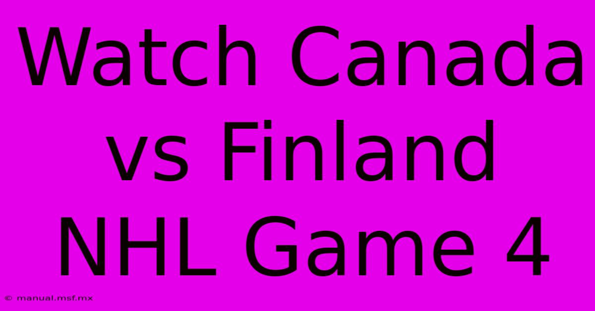 Watch Canada Vs Finland NHL Game 4