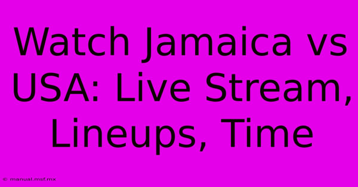 Watch Jamaica Vs USA: Live Stream, Lineups, Time