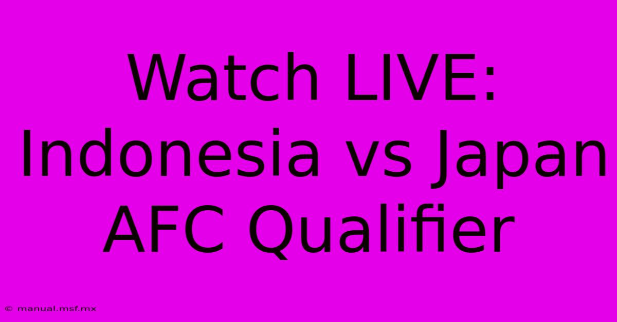 Watch LIVE: Indonesia Vs Japan AFC Qualifier