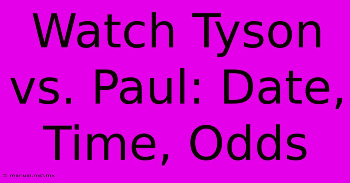 Watch Tyson Vs. Paul: Date, Time, Odds