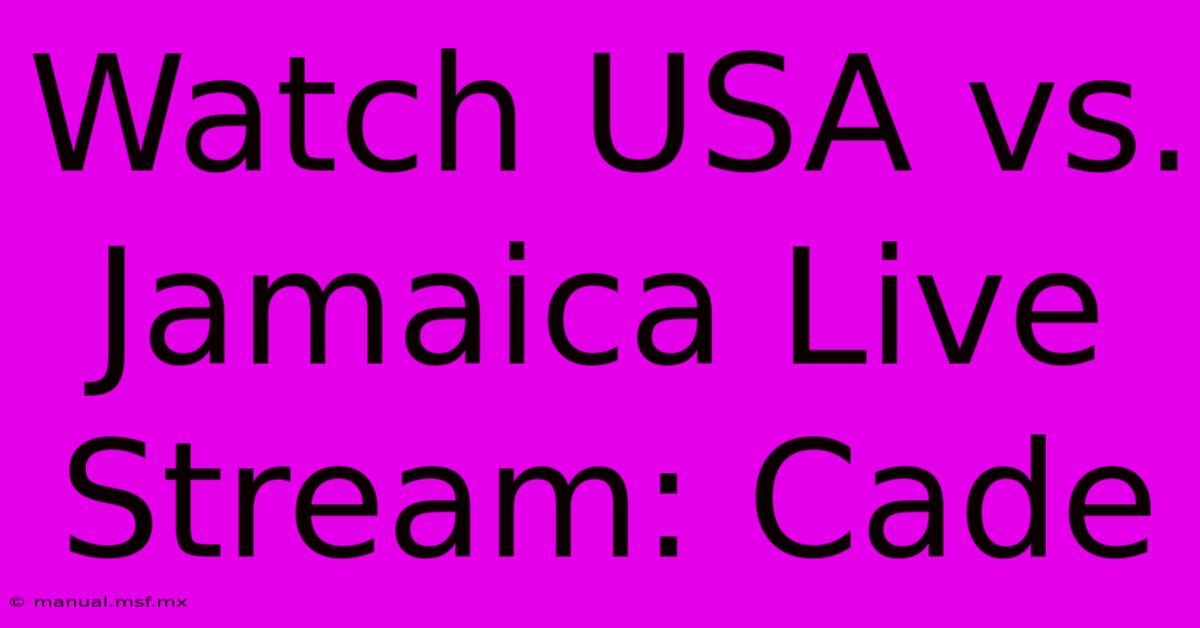 Watch USA Vs. Jamaica Live Stream: Cade