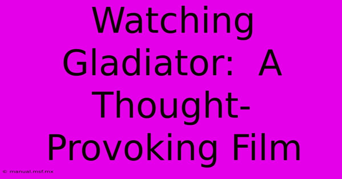 Watching Gladiator:  A Thought-Provoking Film