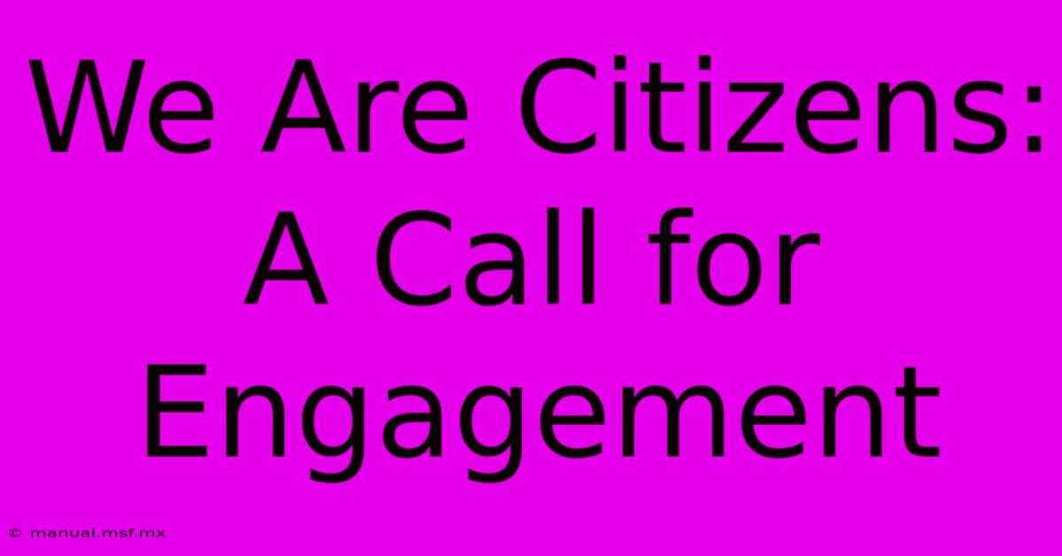 We Are Citizens:  A Call For Engagement