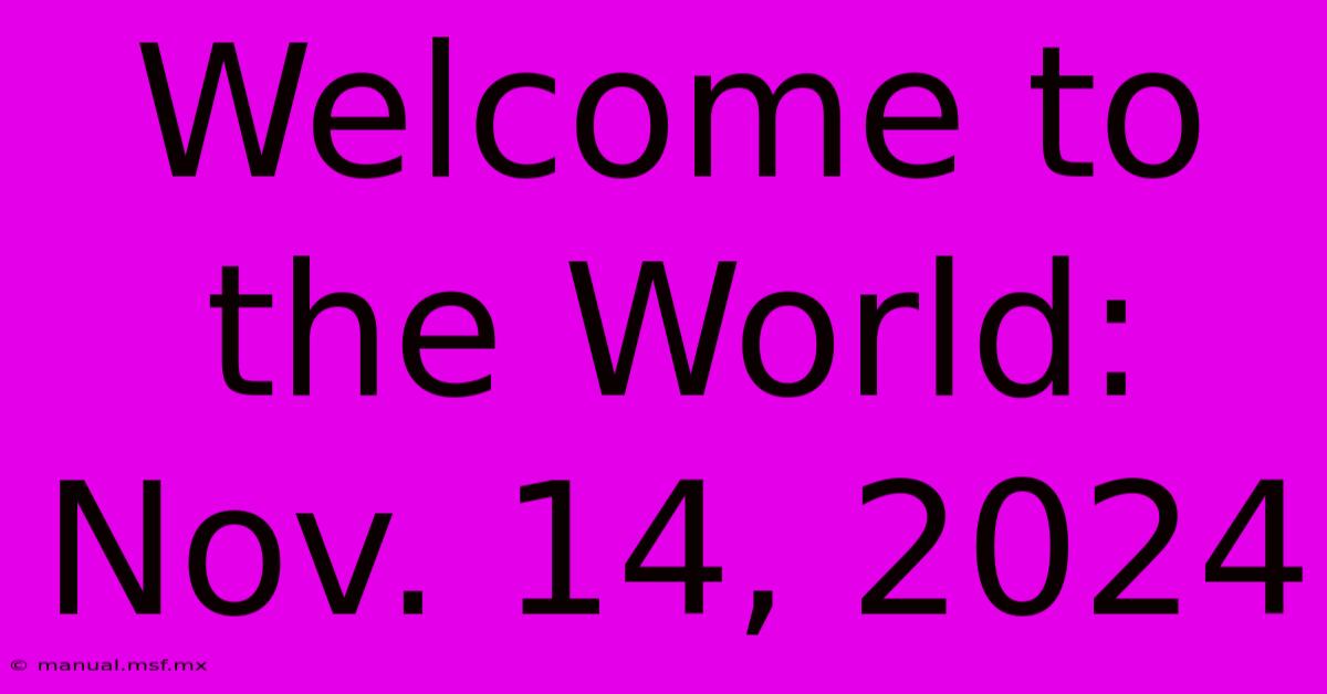 Welcome To The World: Nov. 14, 2024