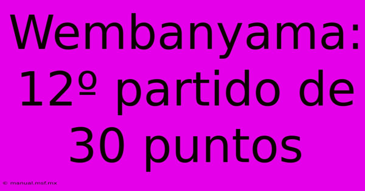 Wembanyama: 12º Partido De 30 Puntos