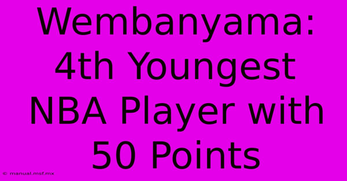 Wembanyama: 4th Youngest NBA Player With 50 Points