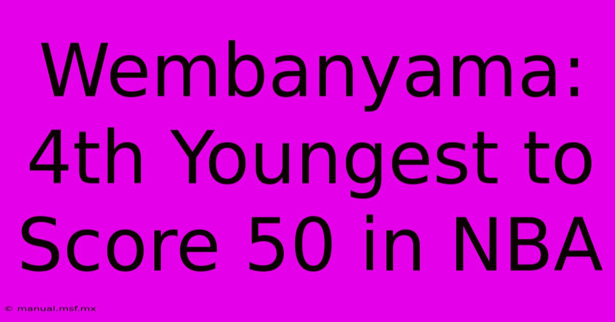 Wembanyama: 4th Youngest To Score 50 In NBA