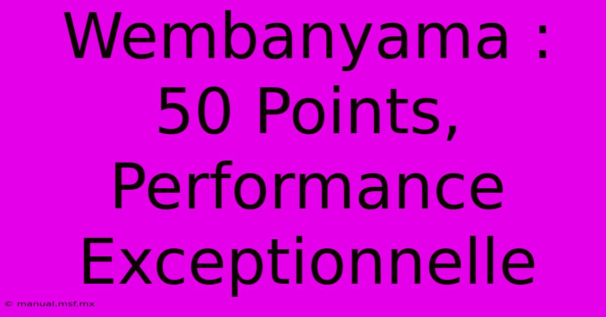 Wembanyama : 50 Points, Performance Exceptionnelle 