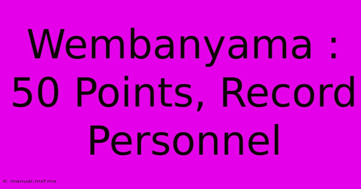 Wembanyama : 50 Points, Record Personnel