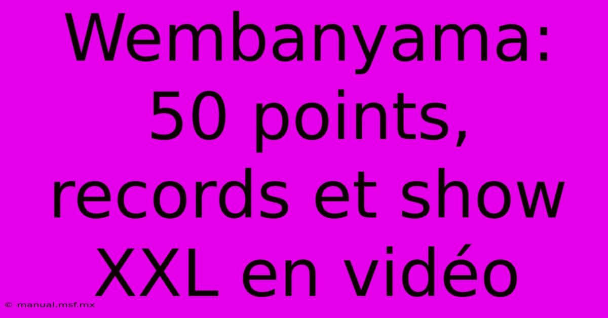 Wembanyama: 50 Points, Records Et Show XXL En Vidéo