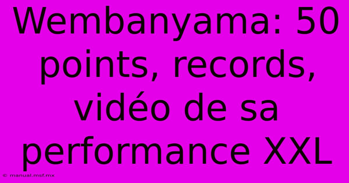 Wembanyama: 50 Points, Records, Vidéo De Sa Performance XXL 