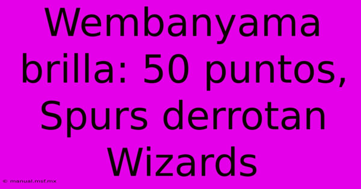 Wembanyama Brilla: 50 Puntos, Spurs Derrotan Wizards