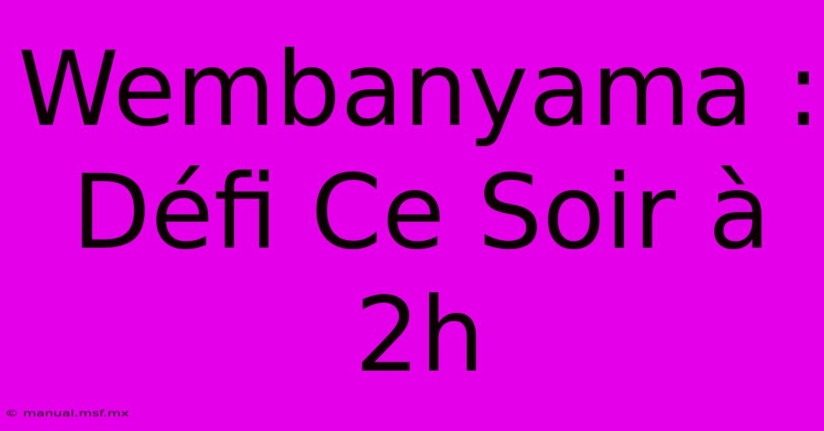 Wembanyama : Défi Ce Soir À 2h 