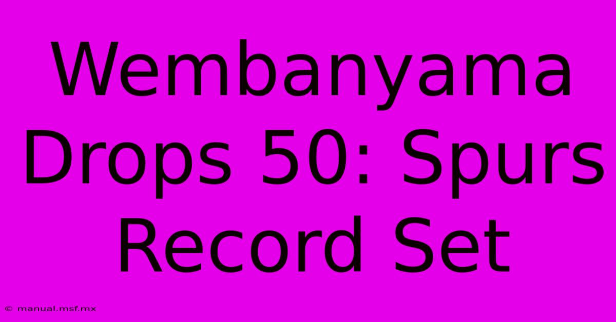 Wembanyama Drops 50: Spurs Record Set