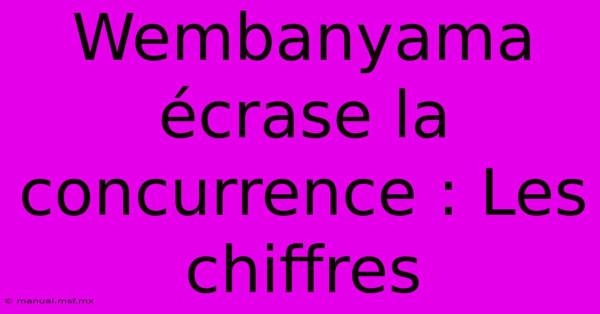 Wembanyama Écrase La Concurrence : Les Chiffres