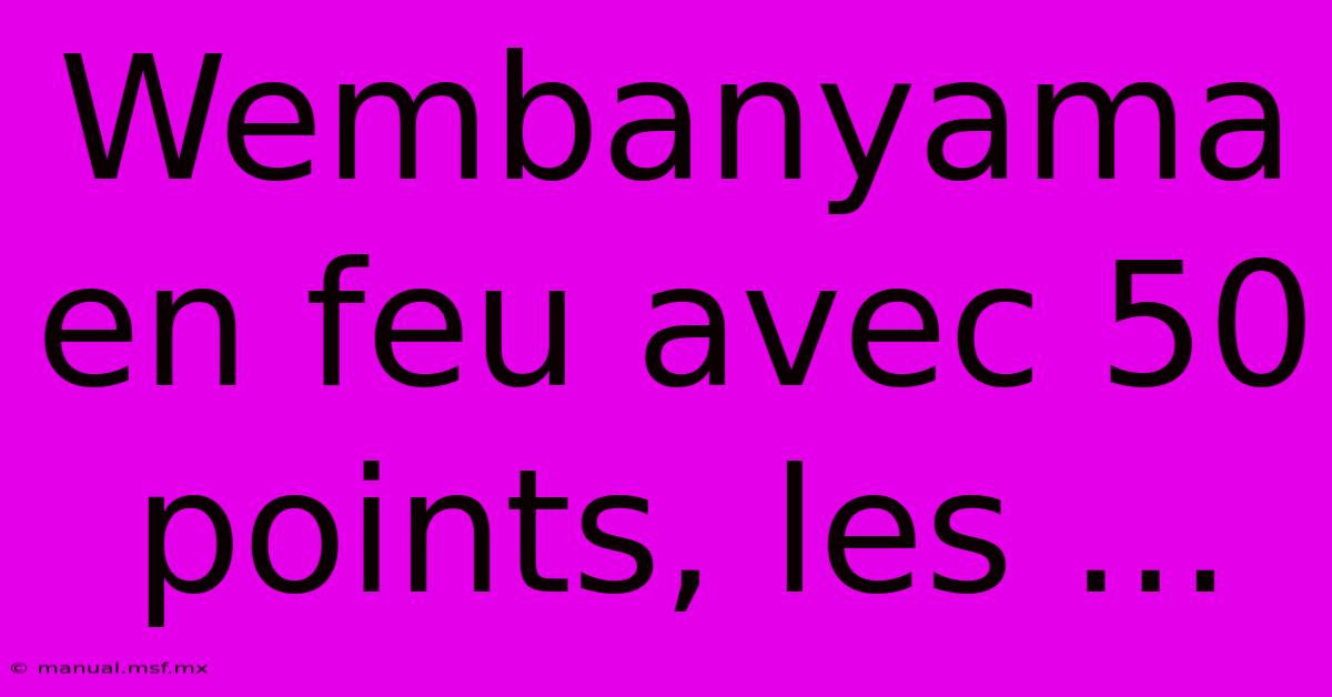 Wembanyama En Feu Avec 50 Points, Les ...