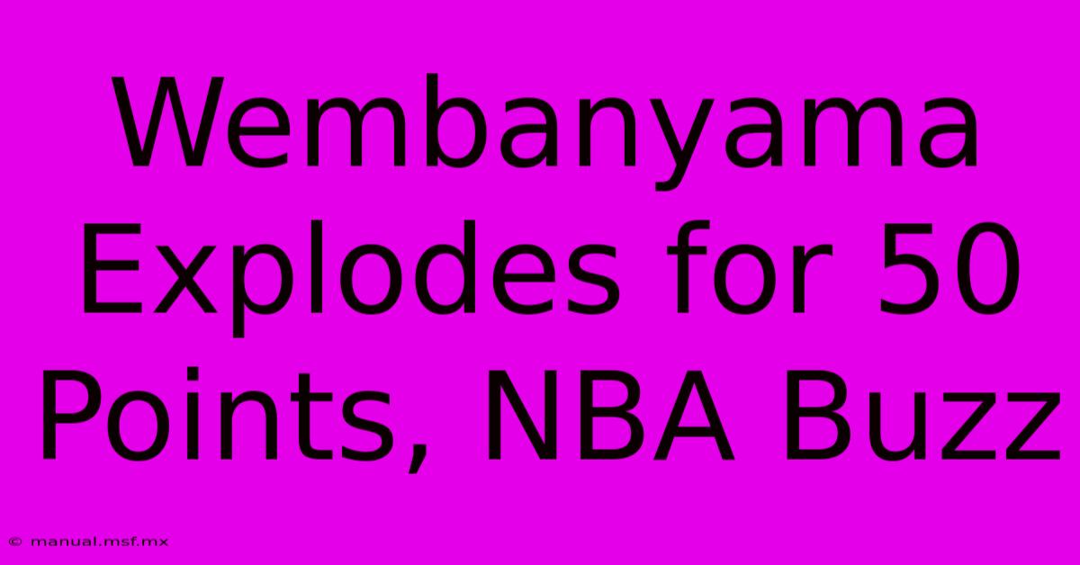 Wembanyama Explodes For 50 Points, NBA Buzz