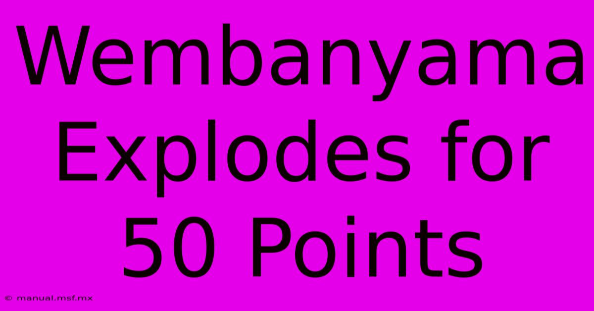 Wembanyama Explodes For 50 Points