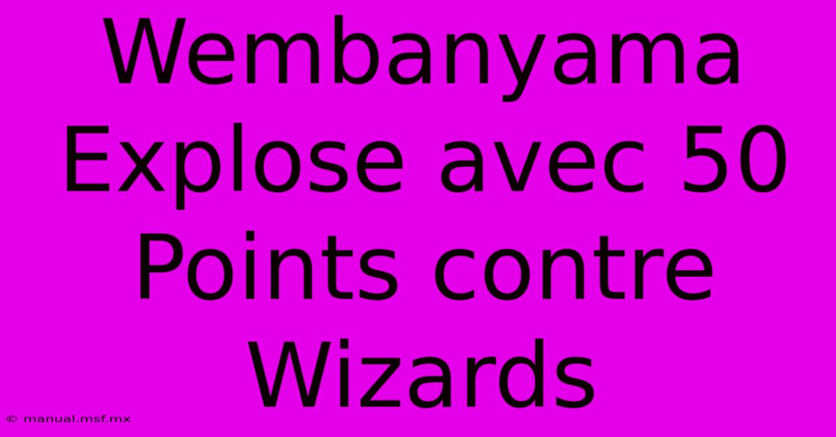 Wembanyama Explose Avec 50 Points Contre Wizards