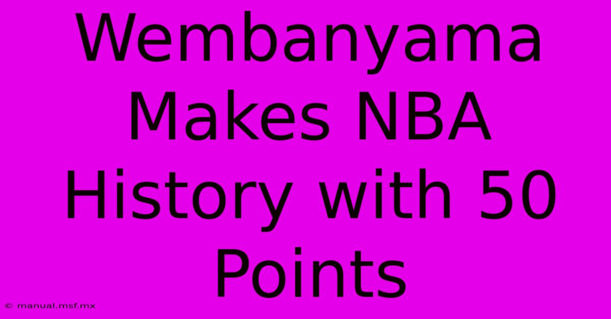 Wembanyama Makes NBA History With 50 Points