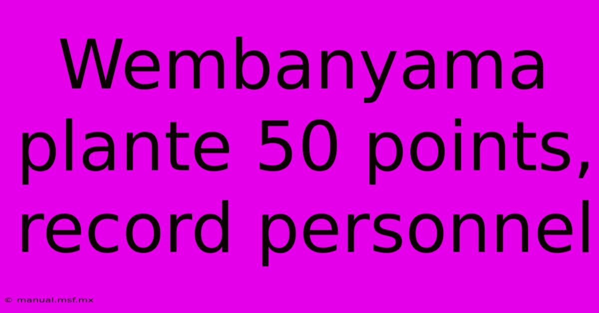 Wembanyama Plante 50 Points, Record Personnel