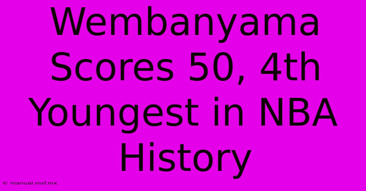 Wembanyama Scores 50, 4th Youngest In NBA History