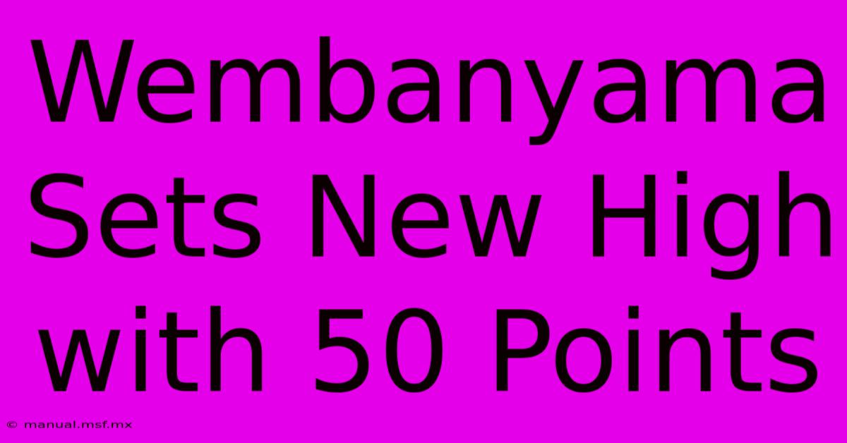 Wembanyama Sets New High With 50 Points