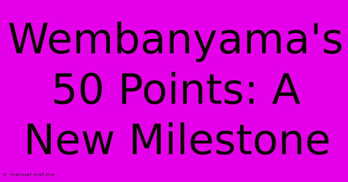 Wembanyama's 50 Points: A New Milestone 